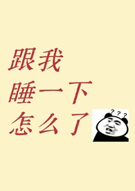 跟我睡一下怎么了？1v1 青梅竹马 先婚后爱